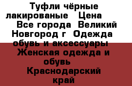 Туфли чёрные лакированые › Цена ­ 500 - Все города, Великий Новгород г. Одежда, обувь и аксессуары » Женская одежда и обувь   . Краснодарский край